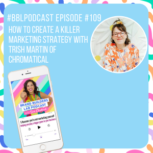 109. Creating a Killer Marketing Strategy with Trish Martin of Chromatical
