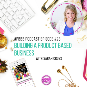 23. Building a Product based business with Sarah Cross