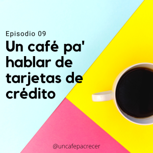 Ep. 09 Un café pa' hablar de tarjetas de crédito