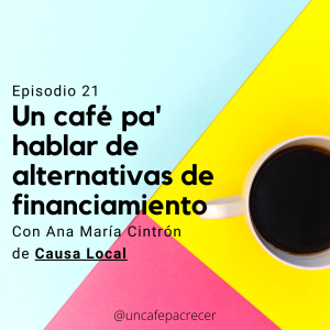 Un café pa' hablar de alternativas de financiamiento (Entrevista con Ana M. Cintrón de Causa Local)