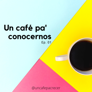 Ep. 01 Un café pa' conocernos