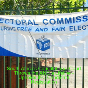 South Africa‘s Constitutional Court Throws the ANC a Lifeline - Upholds IEC Candidate Registration