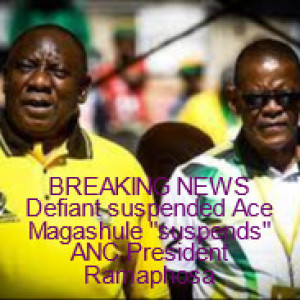 BREAKING NEWS Defiant suspended Ace Magashule "suspends" ANC President Ramaphosa