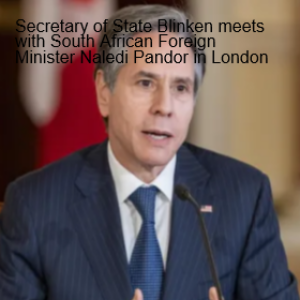 Secretary of State Blinken meets with South African Foreign Minister Naledi Pandor in London