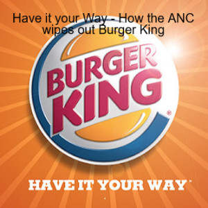 Have it your Way - How the ANC wipes out Burger King