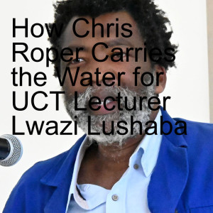 How Chris Roper Carries the Water for UCT Lecturer Lwazi Lushaba