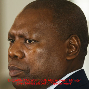 BREAKING NEWS!! South African Health Minister Zweli Mkhize placed on 