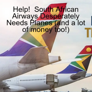 Help!  South African Airways Desperately Needs Planes (and a lot of money too!)