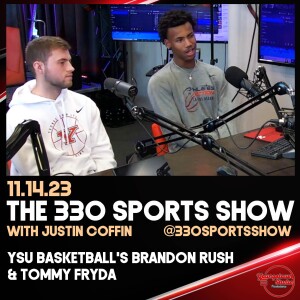 The 330 Sports Show (and more) w/Justin Coffin - 11.14.23 - YSU’s Brandon Rush & Tommy Fryda!