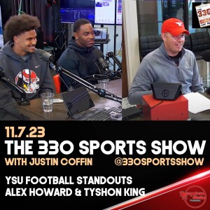 The 330 Sports Show (and more) w/Justin Coffin - 11.9.23 - YSU football’s Alex Howard, Tyshon King