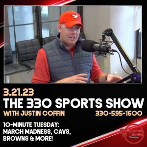 The 330 Sports Show (and more) with Justin Coffin - 3.21.23 - 10-minute Tuesday