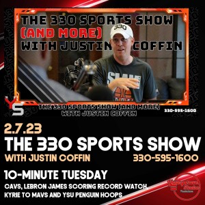 10 Minute Tuesday - The 330 Sports Show (and more) w/Justin Coffin - 2/7/23