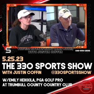 The 330 Sports Show (and more) w/Justin Coffin - 5.25.23 - PGA Golf Pro Emily Heikkila