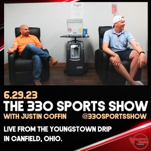The 330 Sports Show (and more) w/Justin Coffin - 6.29.23 - Live from The Youngstown Drip
