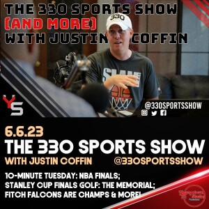 The 330 Sports Show (and more) w/Justin Coffin - 6.6.23 - 10-minute Tuesday