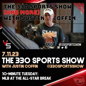 The 330 Sports Show (and more) w/Justin Coffin -7.11.23 - MLB at the break