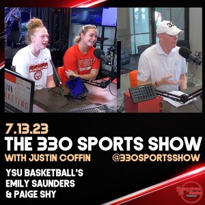 The 330 Sports Show (and more) w/Justin Coffin - 7.13.23 - YSU basketball’s Emily Saunders and Paige Shy