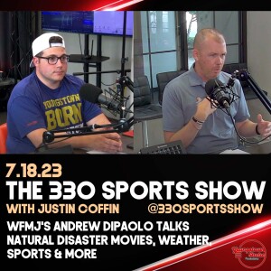 The 330 Sports Show (and more) w/Justin Coffin - 7.18.23 - WFMJ’s Andrew DiPaolo