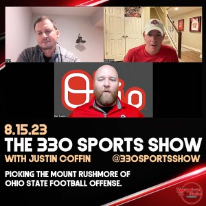 The 330 Sports Show (and more) w/Justin Coffin - 8.15.23 - Mount Rushmore of OSU offense