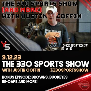 The 330 Sports Show (and more) w/Justin Coffin - 9.12.23 - Browns/Buckeyes re-cap and more!
