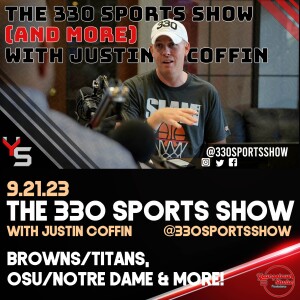 The 330 Sports Show (and more) w/Justin Coffin - 9.21.23 - Browns/Titans, OSU Notre Dame