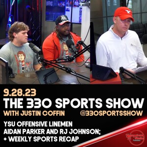 The 330 Sports Show (and more) w/Justin Coffin - 9.28.23 YSU offensive linemen Aidan Parker & RJ Johnson