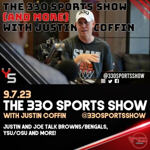 The 330 Sports Show (and more) w/Justin Coffin - 9.7.23 - Browns/Bengals, YSU/OSU