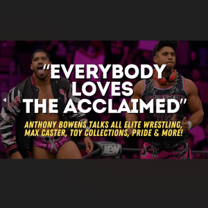Anthony Bowens of The Acclaimed (AEW) talks wrestling, toy collecting, coming out & more