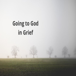 Going to God in Grief