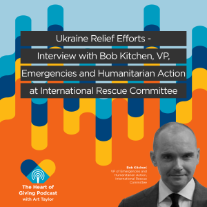 Ukraine Relief Efforts - Interview with Bob Kitchen, VP, Emergencies and Humanitarian Action at International Rescue Committee