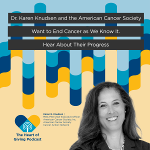 Dr. Karen Knudsen and the American Cancer Society Want to End Cancer as We Know It. Hear About Their Progress