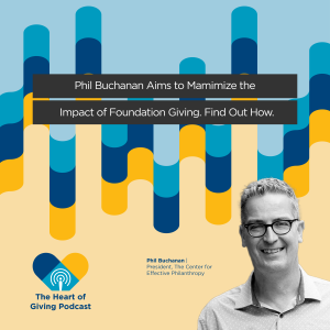 Phil Buchanan Aims to Maximize the Impact of Foundation Giving. Find Out How.