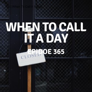 365 | When To Call It A Day