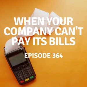 364 | When Your Business Can’t Pay Its Bills