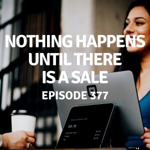 377 | Nothing Happens Until There is a Sale