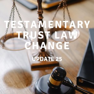UPDATE 25 | Testamentary Trust Law Change