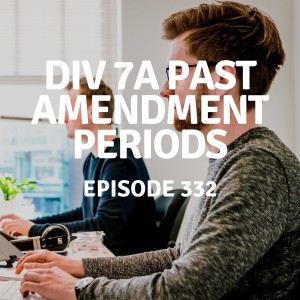 332 | Div 7A Past Amendment Periods
