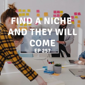 257 | Find a Niche and They Will Come