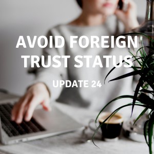 UPDATE 24 | Avoid Foreign Trust Status