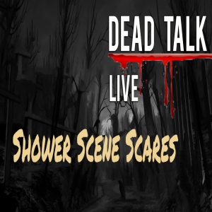 Dead Talk Live: Shower Scene Scares