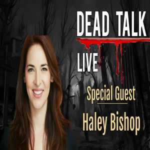 Dead Talk Live: Haley Bishop is our Special Guest