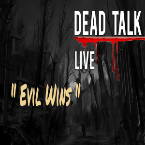 Dead Talk Live: Evil Wins