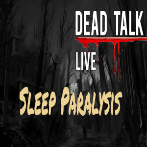 Dead Talk Live: Sleep Paralysis