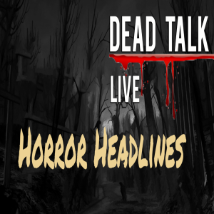 Dead Talk Live: Latest Horror Headlines and News