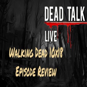 Dead Talk Live: The Walking Dead 10x18 Review