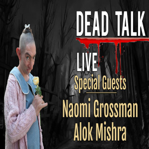 Dead Talk Live:  Naomi Grossman and Alok Mishra are our Special Guests