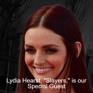 Lydia Hearst, ”Slayers,” is our Special Guest