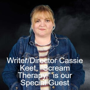 Writer/Director Cassie Keet, ”Scream Therapy,” is our Special Guest