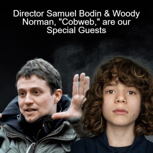 Director Samuel Bodin & Woody Norman, ”Cobweb,” are our Special Guests