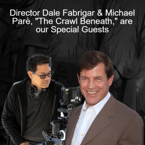 Director Dale Fabrigar & Michael Parè, ”The Crawl Beneath,” are our Special Guests